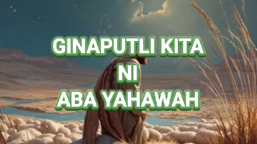 GINAPUTLI KITA ni ABA YAHAWAH